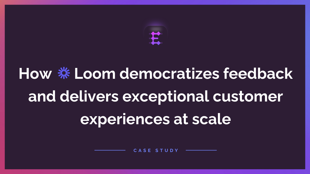 How Loom leverages Enterpret to democratize feedback and deliver